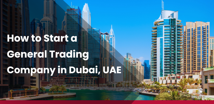 How to Start a General Trading Company in Dubai, UAE