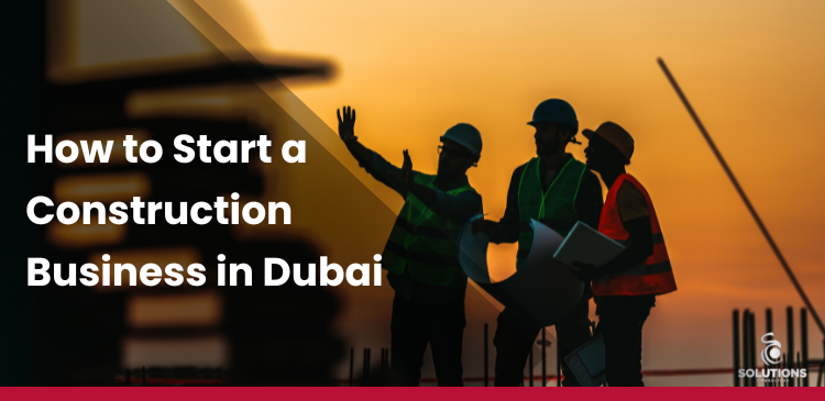 How to Start a Construction Business in Dubai, UAE