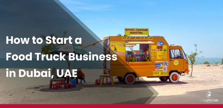 How to Start a Food Truck Business in Dubai UAE?