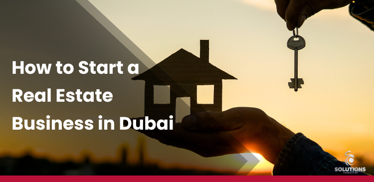 How to Start a Real Estate Business in Dubai UAE