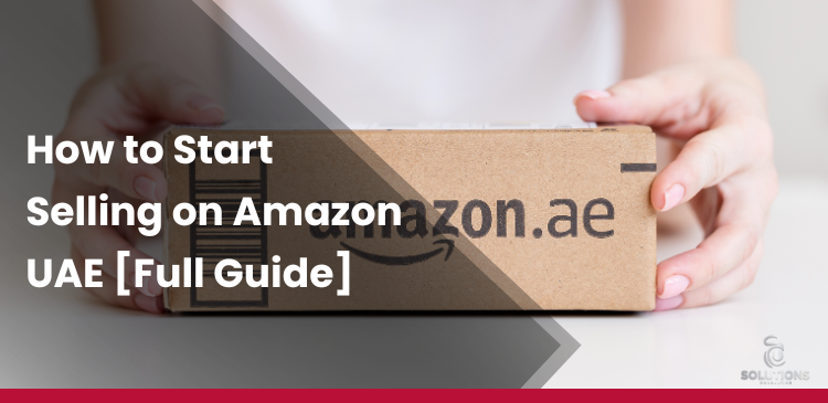 How to Sell on Amazon UAE – Complete Guide