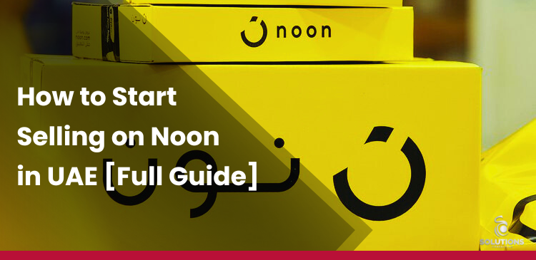 How to Start Selling on Noon in the UAE